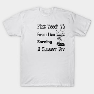 First Teach Then Beach I Am Earning A Summer Break T-Shirt